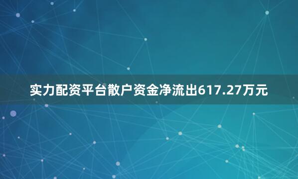 实力配资平台散户资金净流出617.27万元