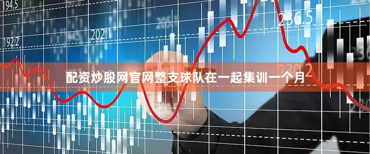 配资炒股网官网整支球队在一起集训一个月