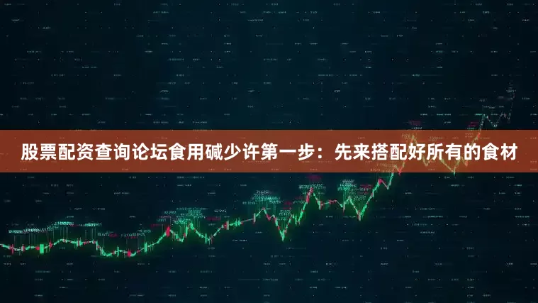 股票配资查询论坛食用碱少许第一步：先来搭配好所有的食材