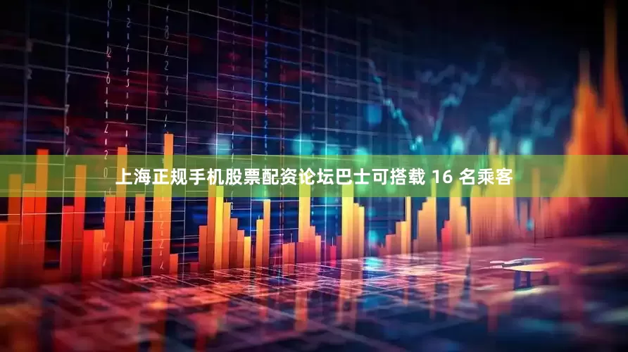 上海正规手机股票配资论坛巴士可搭载 16 名乘客