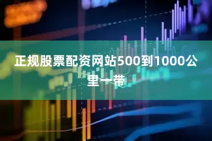 正规股票配资网站500到1000公里一带